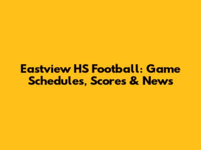 Eastview HS Football: Game Schedules, Scores & News