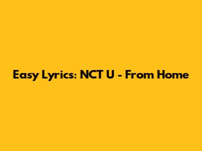 Easy Lyrics: NCT U - From Home