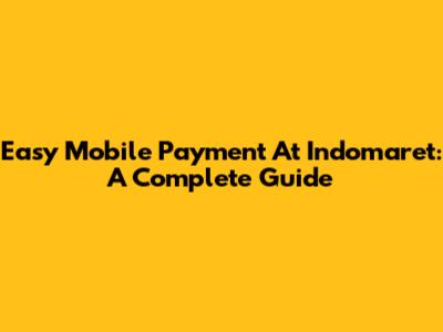 Easy Mobile Payment At Indomaret: A Complete Guide