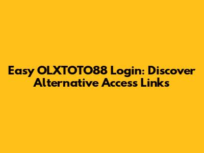 Easy OLXTOTO88 Login: Discover Alternative Access Links