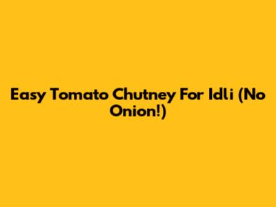 Easy Tomato Chutney For Idli (No Onion!)