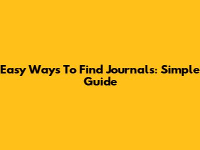 Easy Ways To Find Journals: Simple Guide