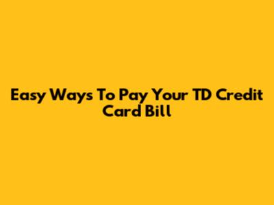 Easy Ways To Pay Your TD Credit Card Bill