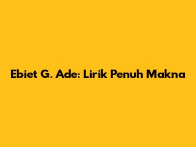 Ebiet G. Ade: Lirik Penuh Makna