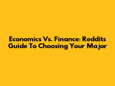 Economics Vs. Finance: Reddit's Guide To Choosing Your Major