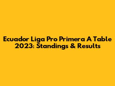 Ecuador Liga Pro Primera A Table 2023: Standings & Results