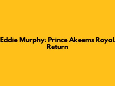 Eddie Murphy: Prince Akeem's Royal Return