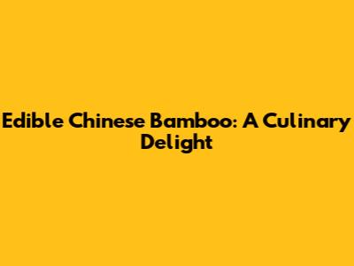 Edible Chinese Bamboo: A Culinary Delight