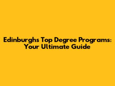 Edinburgh's Top Degree Programs: Your Ultimate Guide