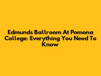 Edmunds Ballroom At Pomona College: Everything You Need To Know