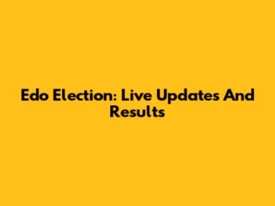 Edo Election: Live Updates And Results