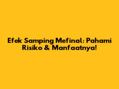 Efek Samping Mefinal: Pahami Risiko & Manfaatnya!