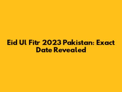 Eid Ul Fitr 2023 Pakistan: Exact Date Revealed