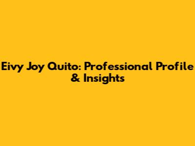 Eivy Joy Quito: Professional Profile & Insights