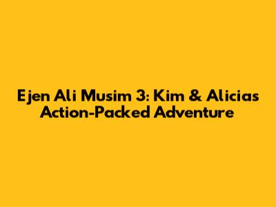 Ejen Ali Musim 3: Kim & Alicia's Action-Packed Adventure