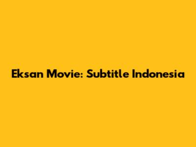 Eksan Movie: Subtitle Indonesia