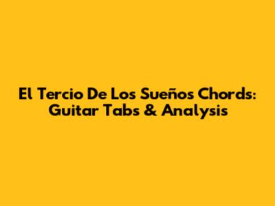 El Tercio De Los Sueños Chords: Guitar Tabs & Analysis