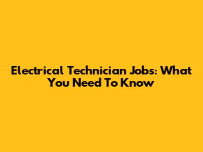 Electrical Technician Jobs: What You Need To Know