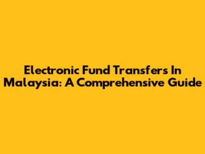 Electronic Fund Transfers In Malaysia: A Comprehensive Guide