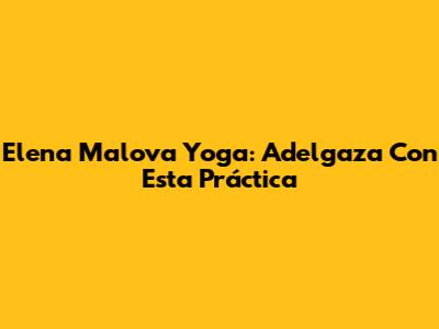 Elena Malova Yoga: Adelgaza Con Esta Práctica