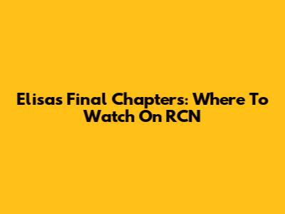 Elisa's Final Chapters: Where To Watch On RCN