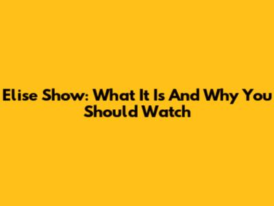 Elise Show: What It Is And Why You Should Watch