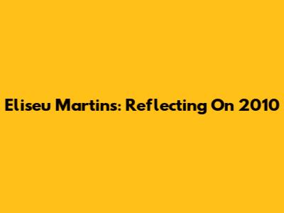 Eliseu Martins: Reflecting On 2010