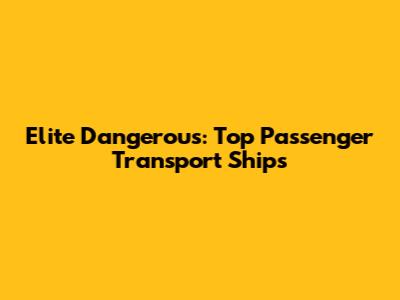 Elite Dangerous: Top Passenger Transport Ships