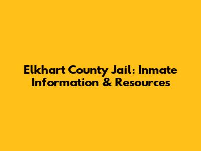 Elkhart County Jail: Inmate Information & Resources