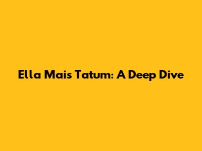 Ella Mai's Tatum: A Deep Dive