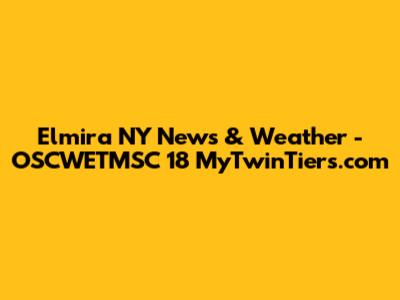 Elmira NY News & Weather - OSCWETMSC 18 MyTwinTiers.com