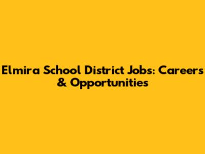 Elmira School District Jobs: Careers & Opportunities