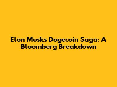 Elon Musk's Dogecoin Saga: A Bloomberg Breakdown