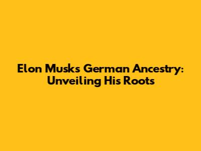 Elon Musk's German Ancestry: Unveiling His Roots