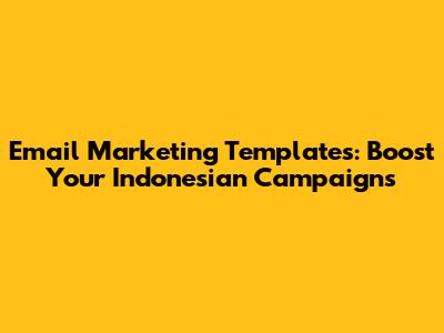 Email Marketing Templates: Boost Your Indonesian Campaigns