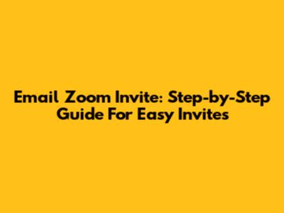 Email Zoom Invite: Step-by-Step Guide For Easy Invites