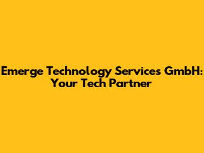 Emerge Technology Services GmbH: Your Tech Partner