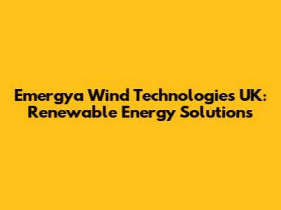 Emergya Wind Technologies UK: Renewable Energy Solutions