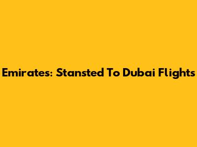 Emirates: Stansted To Dubai Flights