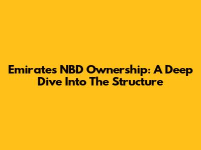 Emirates NBD Ownership: A Deep Dive Into The Structure