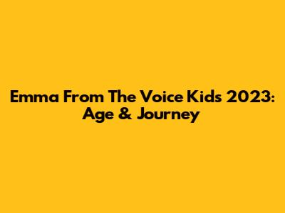 Emma From The Voice Kids 2023: Age & Journey