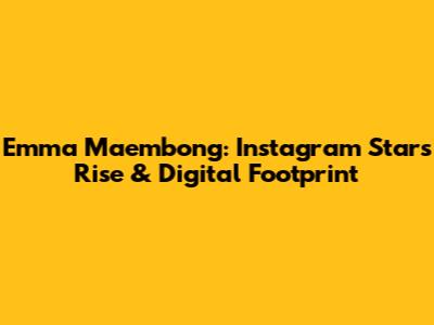 Emma Maembong: Instagram Star's Rise & Digital Footprint