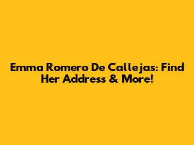 Emma Romero De Callejas: Find Her Address & More!