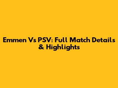 Emmen Vs PSV: Full Match Details & Highlights