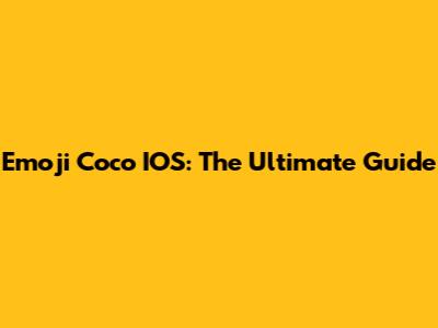 Emoji Coco IOS: The Ultimate Guide