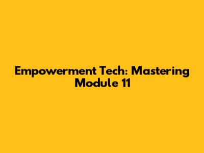 Empowerment Tech: Mastering Module 11