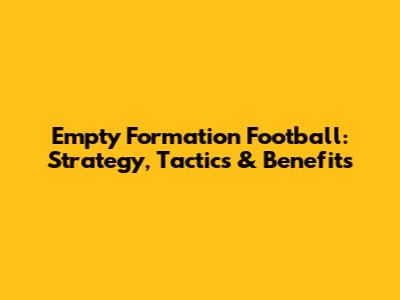 Empty Formation Football: Strategy, Tactics & Benefits
