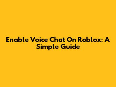 Enable Voice Chat On Roblox: A Simple Guide