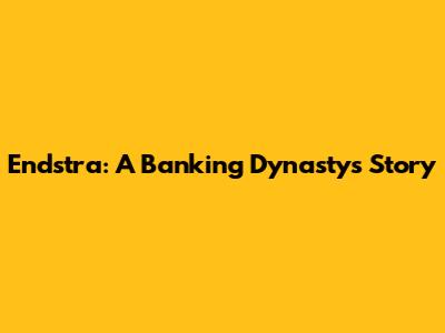 Endstra: A Banking Dynasty's Story