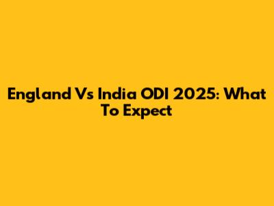 England Vs India ODI 2025: What To Expect